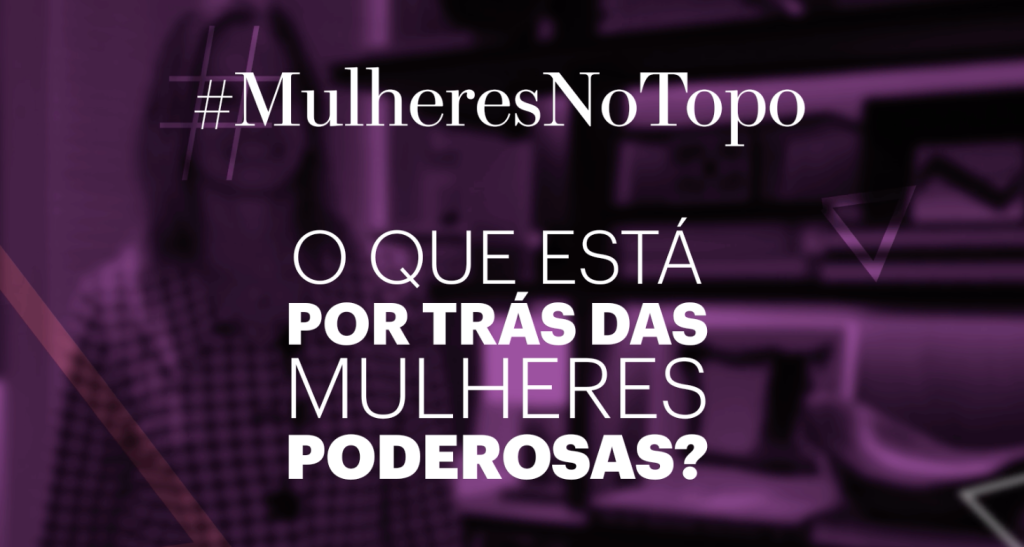 Em vídeo: O que está por trás das mulheres poderosas?