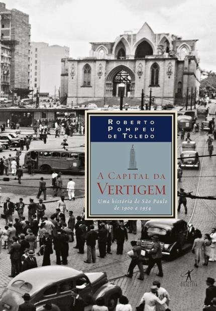 A Capital da Vertigem &ndash; Uma Hist&oacute;ria de S&atilde;o Paulo de 1900 A 1954
