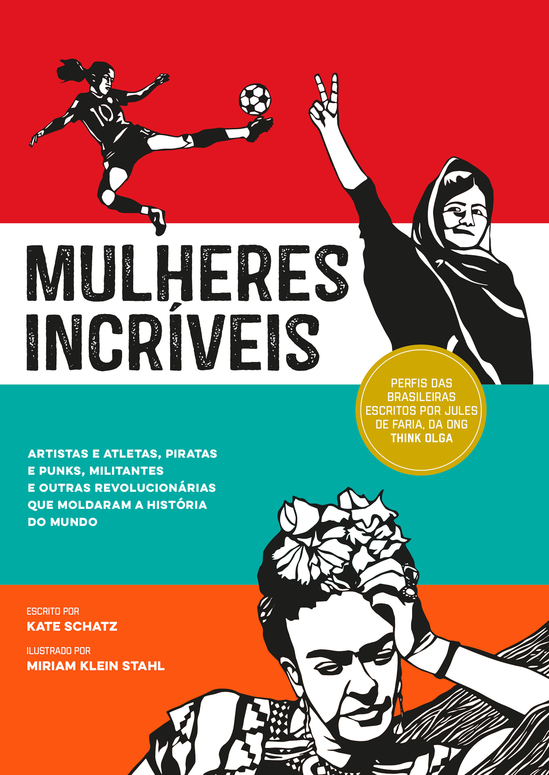 <a href="https://www.saraiva.com.br/mulheres-incriveis-9726718.html"><strong>Mulheres Incr&iacute;veis</strong></a>, Kate Schatz, Editora Astral Cultural, R$ 49,90 | Sinopse: Feche seus olhos e pense numa pirata. Agora imagine uma espi&atilde;. Ou uma presidenta. Pense numa guerreira em a&ccedil;&atilde;o. Uma grande pintora ou na maior jogadora de futebol de sua &eacute;poca. Estas s&atilde;o apenas algumas das mulheres incr&iacute;veis que voc&ecirc; encontrar&aacute; neste livro. S&atilde;o 44 perfis de mulheres extraordin&aacute;rias, numa cole&ccedil;&atilde;o de hist&oacute;rias que come&ccedil;a em 430 antes de Cristo e alcan&ccedil;a os dias de hoje. Da Mesopot&acirc;mia at&eacute; a Antarctica, &ldquo;Mulheres Incr&iacute;veis&rdquo; conta a hist&oacute;ria de vida de jovens e adultas transgressoras, que subverteram leis, lutaram por menos desigualdade entre g&ecirc;neros e ajudaram a construir um futuro melhor para todos n&oacute;s.