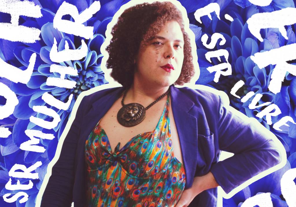 “Antes, ser mulher era sequer possibilidade. Hoje, é ser livre”