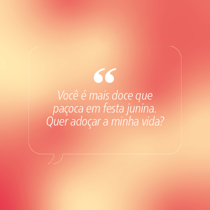 Bal&atilde;o de fala branco com aspas grandes no topo, sobre um fundo gradiente de laranja claro a vermelho. O texto branco dentro diz: Voc&ecirc; &eacute; mais doce que pa&ccedil;oca em festa junina. Quer ado&ccedil;ar a minha vida?