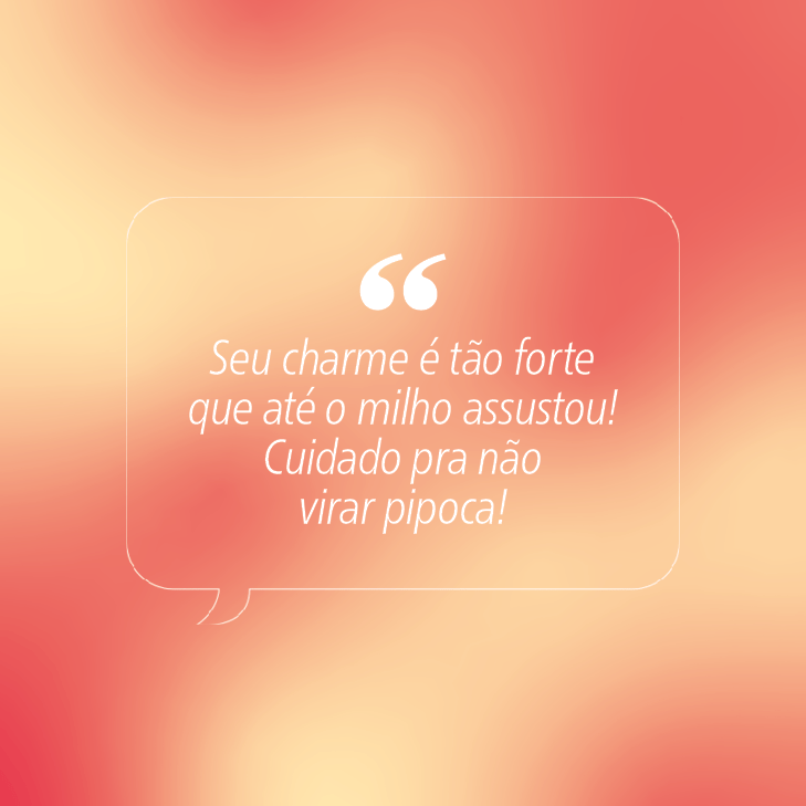 Bal&atilde;o de fala branco com aspas duplas no topo, contendo a frase Seu charme &eacute; t&atilde;o forte que at&eacute; o milho assustou! Cuidado pra n&atilde;o virar pipoca! em letras brancas sobre um fundo gradiente de laranja claro e rosa