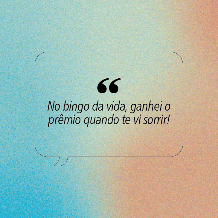 Fundo granulado em degrad&ecirc; azul e laranja com uma caixa de di&aacute;logo preta contendo a frase: No bingo da vida, ganhei o pr&ecirc;mio quando te vi sorrir!