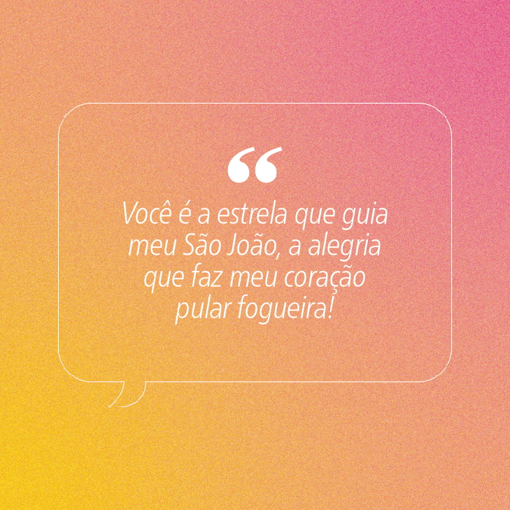 Fundo degrad&ecirc; de laranja a rosa com textura granulada. Uma caixa de di&aacute;logo branca com aspas duplas no topo cont&eacute;m a frase: Voc&ecirc; &eacute; a estrela que guia meu S&atilde;o Jo&atilde;o, a alegria que faz meu cora&ccedil;&atilde;o pular fogueira!